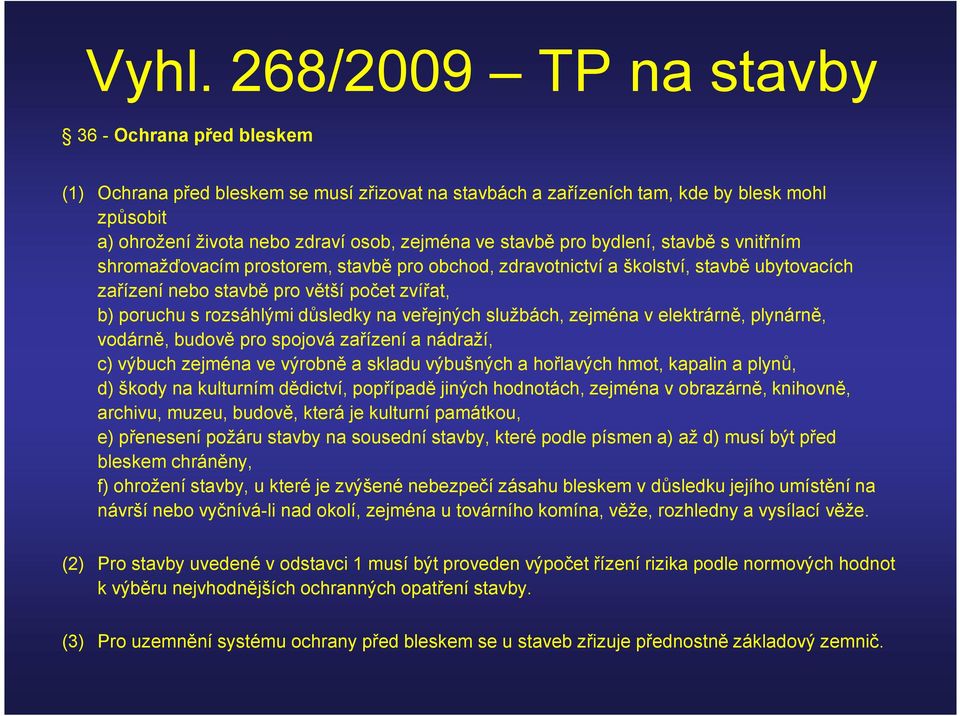 důsledky na veřejných službách, zejména v elektrárně, plynárně, vodárně, budově pro spojová zařízení a nádraží, c) výbuch zejména ve výrobně a skladu výbušných a hořlavých hmot, kapalin a plynů, d)