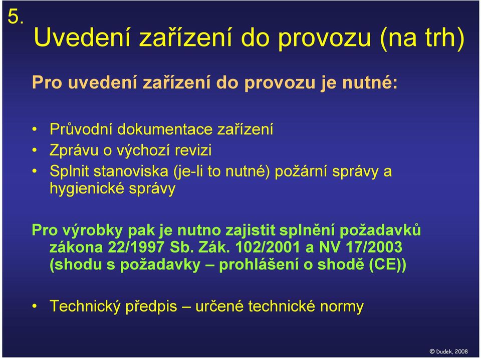 hygienické správy Pro výrobky pak je nutno zajistit splnění požadavků zákona 22/1997 Sb. Zák.