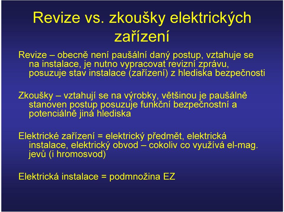 revizní zprávu, posuzuje stav instalace (zařízení) z hlediska bezpečnosti Zkoušky vztahují se na výrobky, většinou je