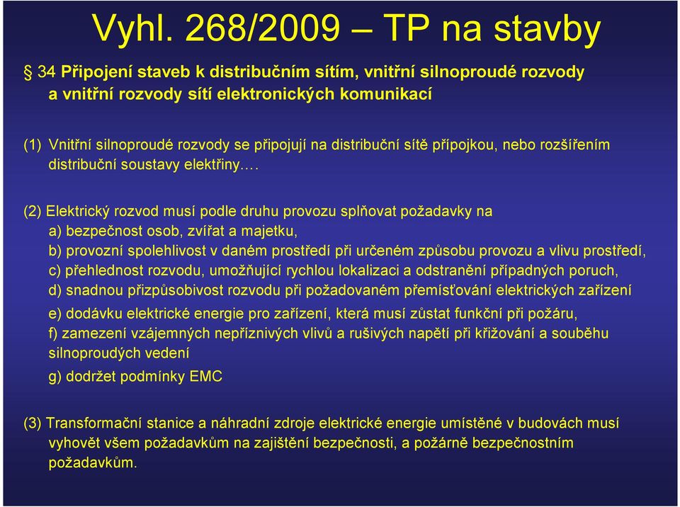 (2) Elektrický rozvod musí podle druhu provozu splňovat požadavky na a) bezpečnost osob, zvířat a majetku, b) provozní spolehlivost v daném prostředí při určeném způsobu provozu a vlivu prostředí, c)