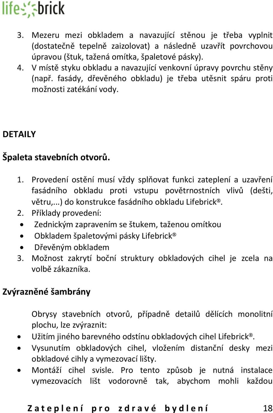 Provedení ostění musí vždy splňovat funkci zateplení a uzavření fasádního obkladu proti vstupu povětrnostních vlivů (dešti, větru,...) do konstrukce fasádního obkladu Lifebrick. 2.