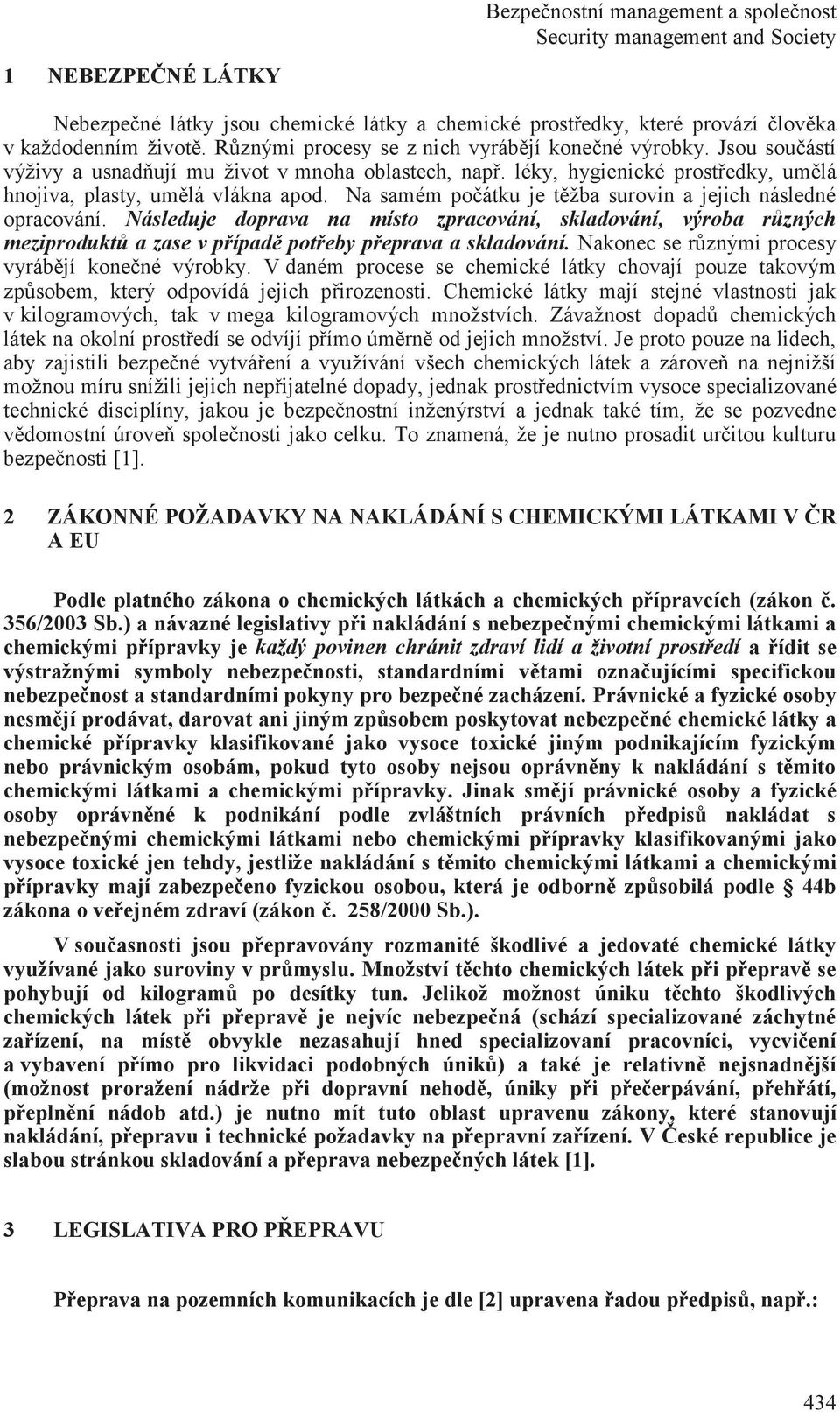 ) a návazné legislativy při nakládání s nebezpečnými chemickými látkami a chemickými přípravky je každý povinen chránit zdraví lidí a životní prostředí a řídit se výstražnými symboly nebezpečnosti,