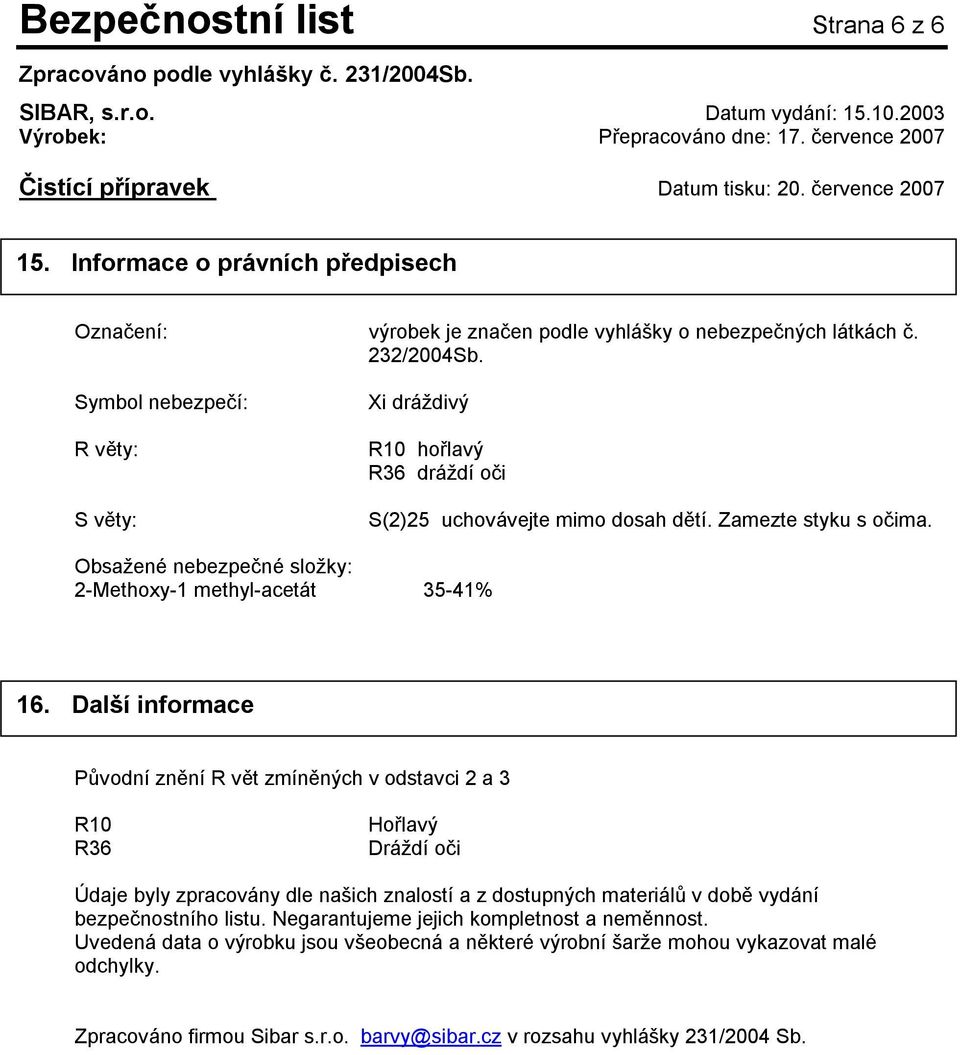 Obsažené nebezpečné složky: 2-Methoxy-1 methyl-acetát 35-41% 16.