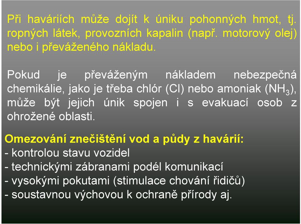 Pokud je převáženým nákladem nebezpečná chemikálie, jako je třeba chlór (Cl) nebo amoniak (NH 3 ), může být jejich únik