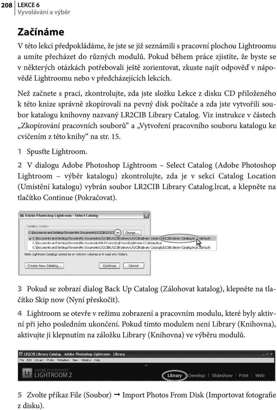 Než začnete s prací, zkontrolujte, zda jste složku Lekce z disku CD přiloženého k této knize správně zkopírovali na pevný disk počítače a zda jste vytvořili soubor katalogu knihovny nazvaný LR2CIB
