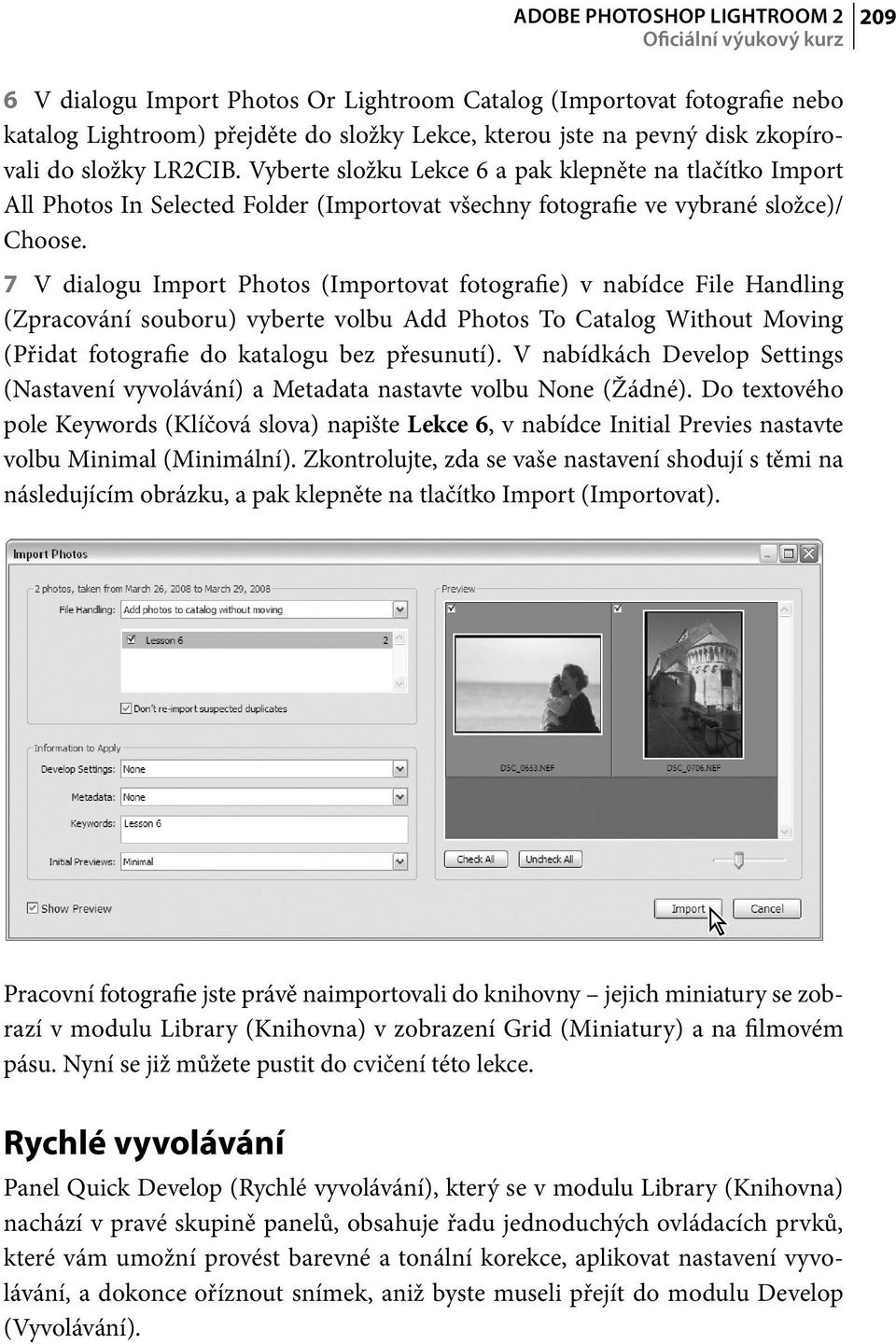 7 V dialogu Import Photos (Importovat fotografie) v nabídce File Handling (Zpracování souboru) vyberte volbu Add Photos To Catalog Without Moving (Přidat fotografie do katalogu bez přesunutí).