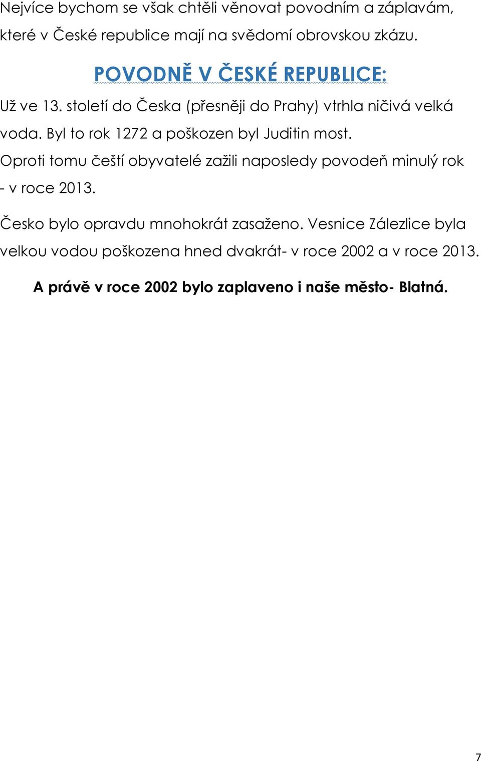 Byl to rok 1272 a poškozen byl Juditin most. Oproti tomu čeští obyvatelé zažili naposledy povodeň minulý rok - v roce 2013.