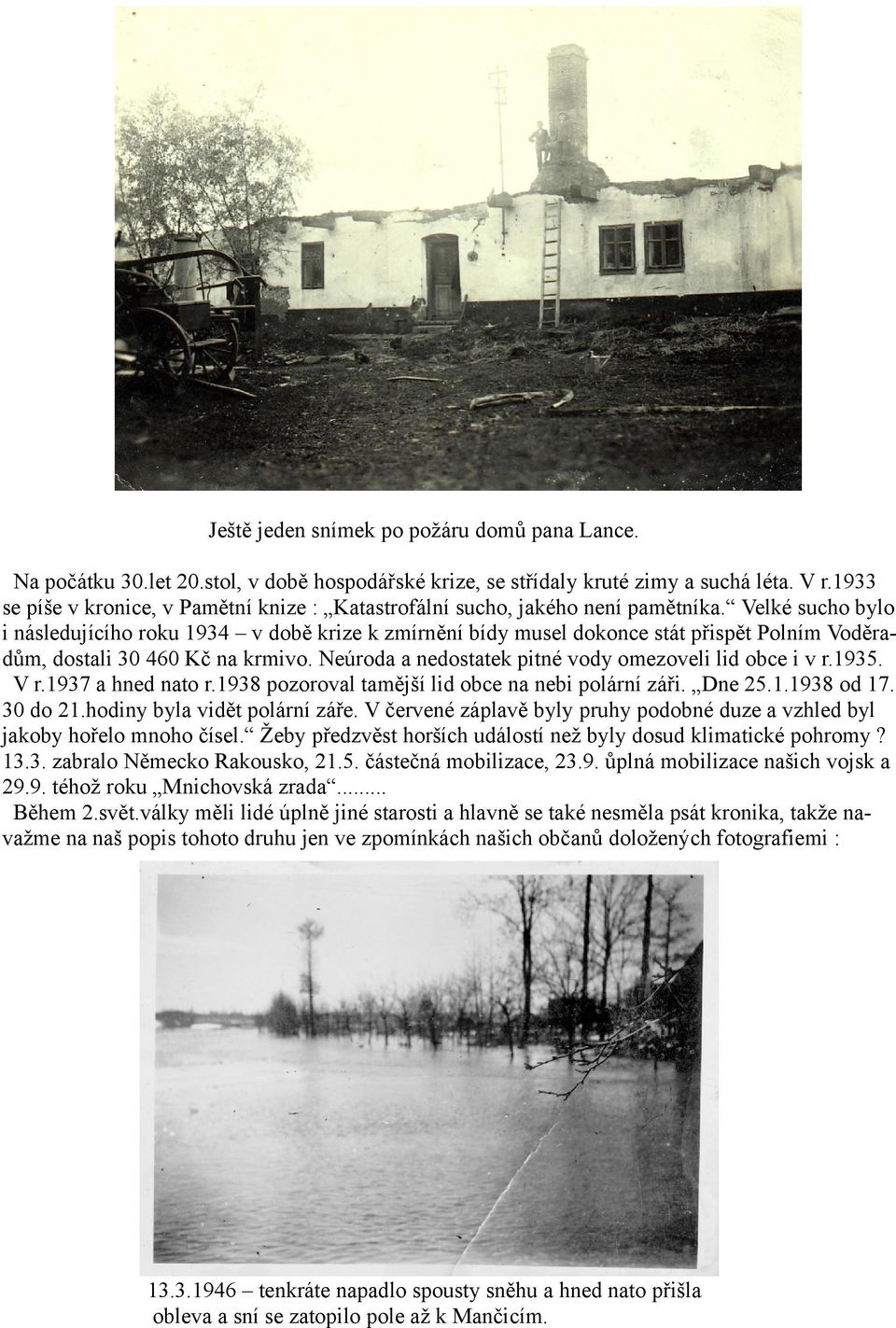 Velké sucho bylo i následujícího roku 1934 v době krize k zmírnění bídy musel dokonce stát přispět Polním Voděradům, dostali 30 460 Kč na krmivo.