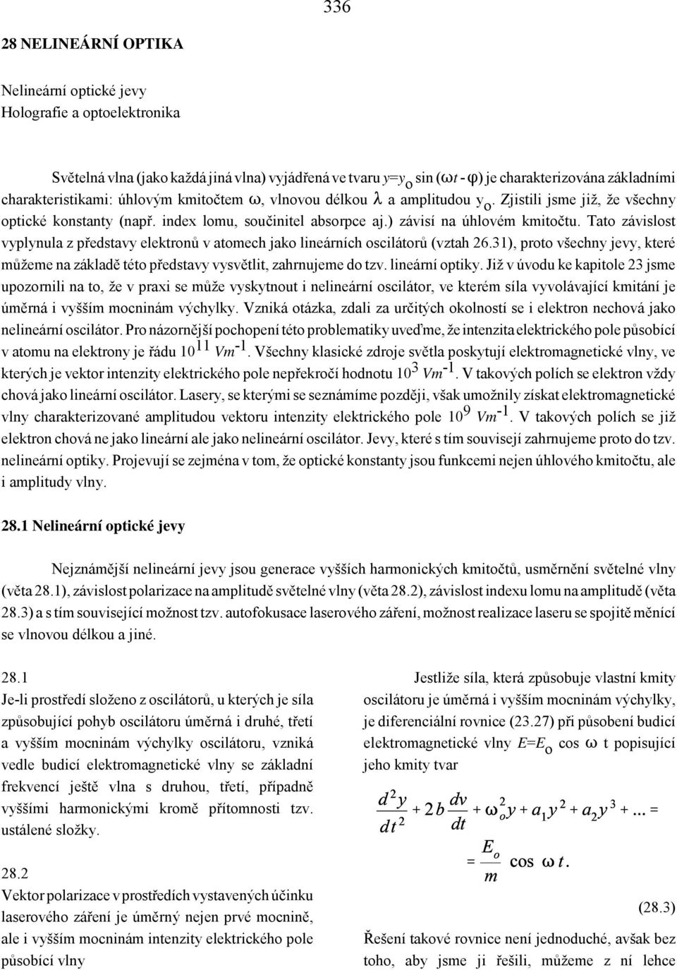 Tato závislost vyplynula z představy elektronů v atomech jako lineárních oscilátorů (vztah 26.31), proto všechny jevy, které můžeme na základě této představy vysvětlit, zahrnujeme do tzv.