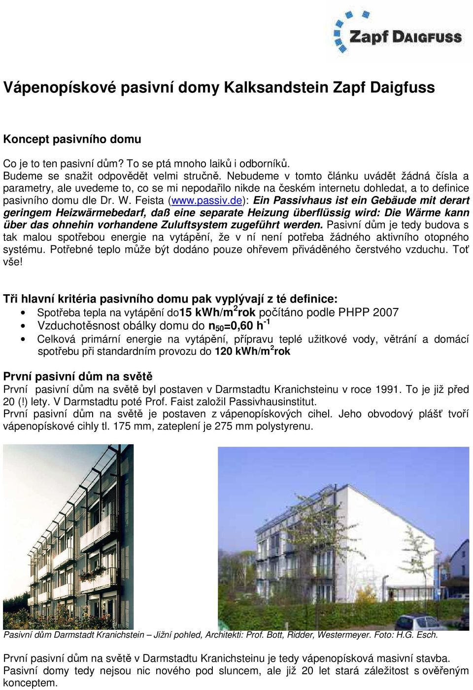 de): Ein Passivhaus ist ein Gebäude mit derart geringem Heizwärmebedarf, daß eine separate Heizung überflüssig wird: Die Wärme kann über das ohnehin vorhandene Zuluftsystem zugeführt werden.