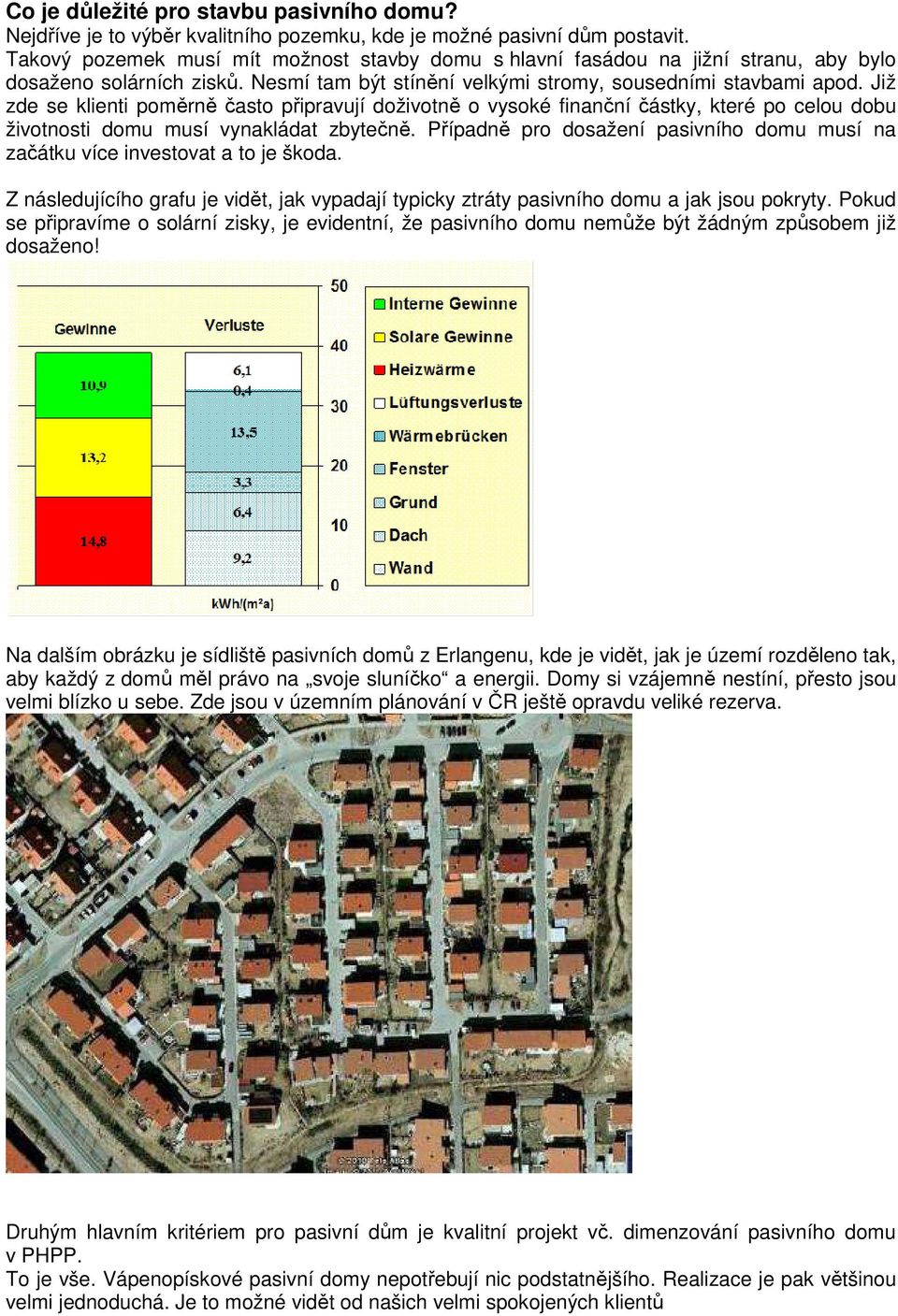 Již zde se klienti poměrně často připravují doživotně o vysoké finanční částky, které po celou dobu životnosti domu musí vynakládat zbytečně.