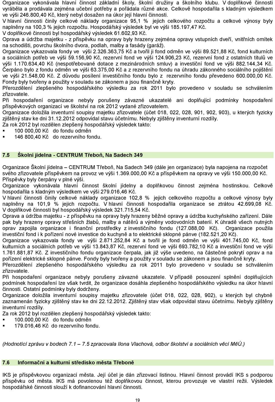 V hlavní činnosti činily celkové náklady organizace 95,1 % jejich celkového rozpočtu a celkové výnosy byly naplněny na 100,3 % jejich rozpočtu. Hospodářský výsledek byl ve výši 185.197,47 Kč.