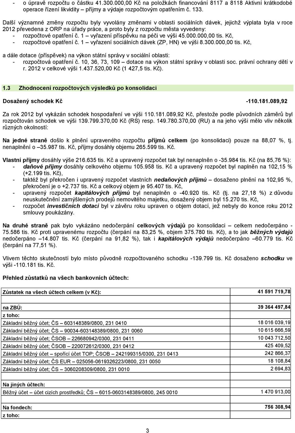 opatření č. 1 vyřazení příspěvku na péči ve výši 45.000.000,00 tis. Kč, - rozpočtové opatření č. 1 vyřazení sociálních dávek (ZP, HN) ve výši 8.300.000,00 tis. Kč, a dále dotace (příspěvek) na výkon státní správy v sociální oblasti: - rozpočtová opatření č.