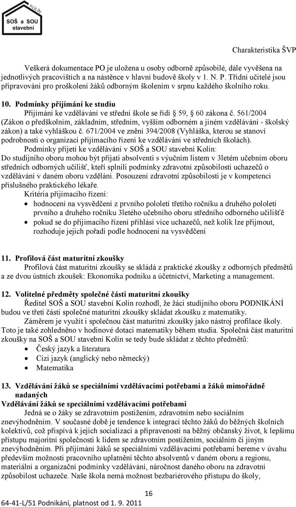 561/2004 (Zákon o předškolním, základním, středním, vyšším odborném a jiném vzdělávání - školský zákon) a také vyhláškou č.