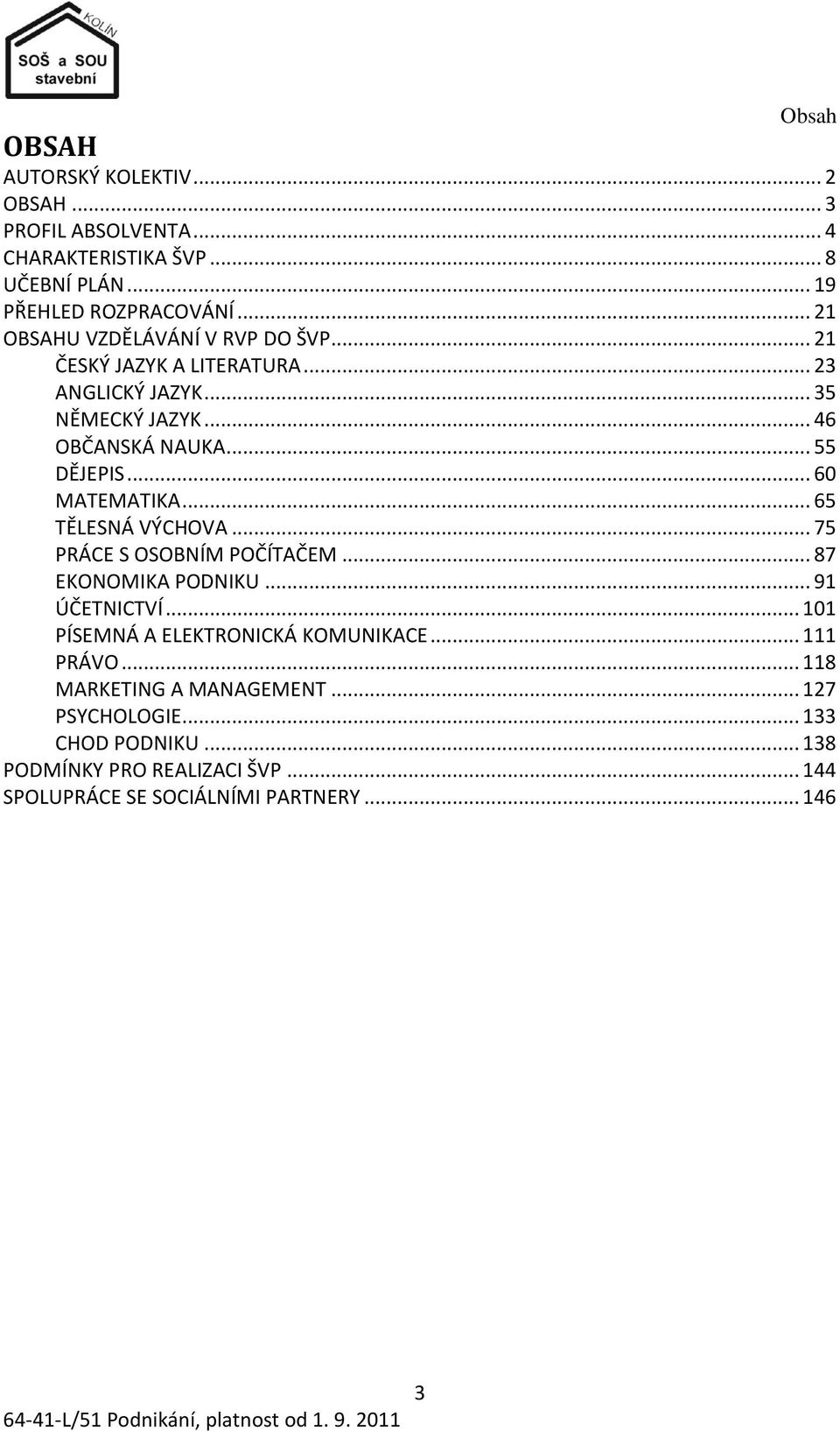 .. 60 MATEMATIKA... 65 TĚLESNÁ VÝCHOVA... 75 PRÁCE S OSOBNÍM POČÍTAČEM... 87 EKONOMIKA PODNIKU... 91 ÚČETNICTVÍ.