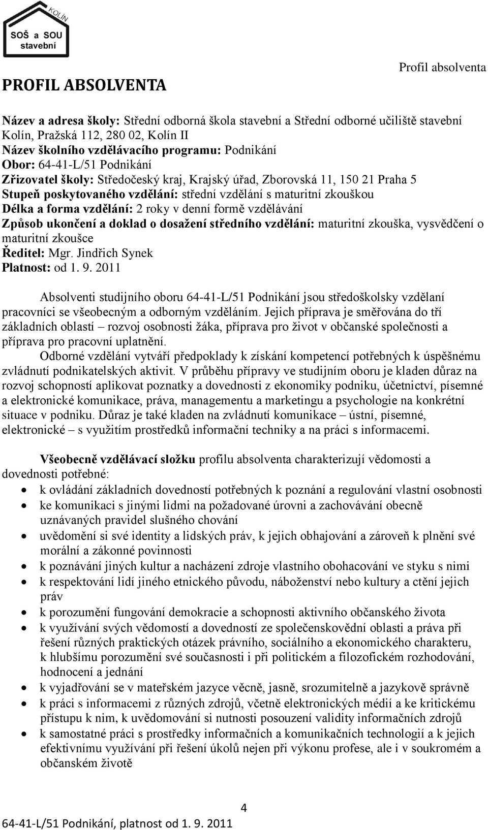 vzdělání: 2 roky v denní formě vzdělávání Způsob ukončení a doklad o dosaţení středního vzdělání: maturitní zkouška, vysvědčení o maturitní zkoušce Ředitel: Mgr. Jindřich Synek Platnost: od 1. 9.
