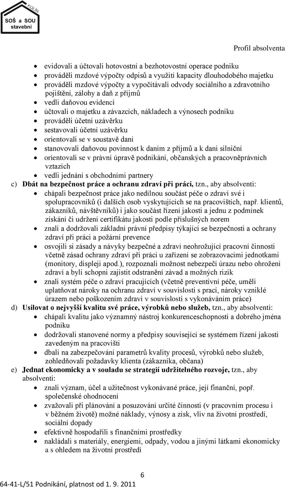 uzávěrku orientovali se v soustavě daní stanovovali daňovou povinnost k daním z příjmů a k dani silniční orientovali se v právní úpravě podnikání, občanských a pracovněprávních vztazích vedli jednání