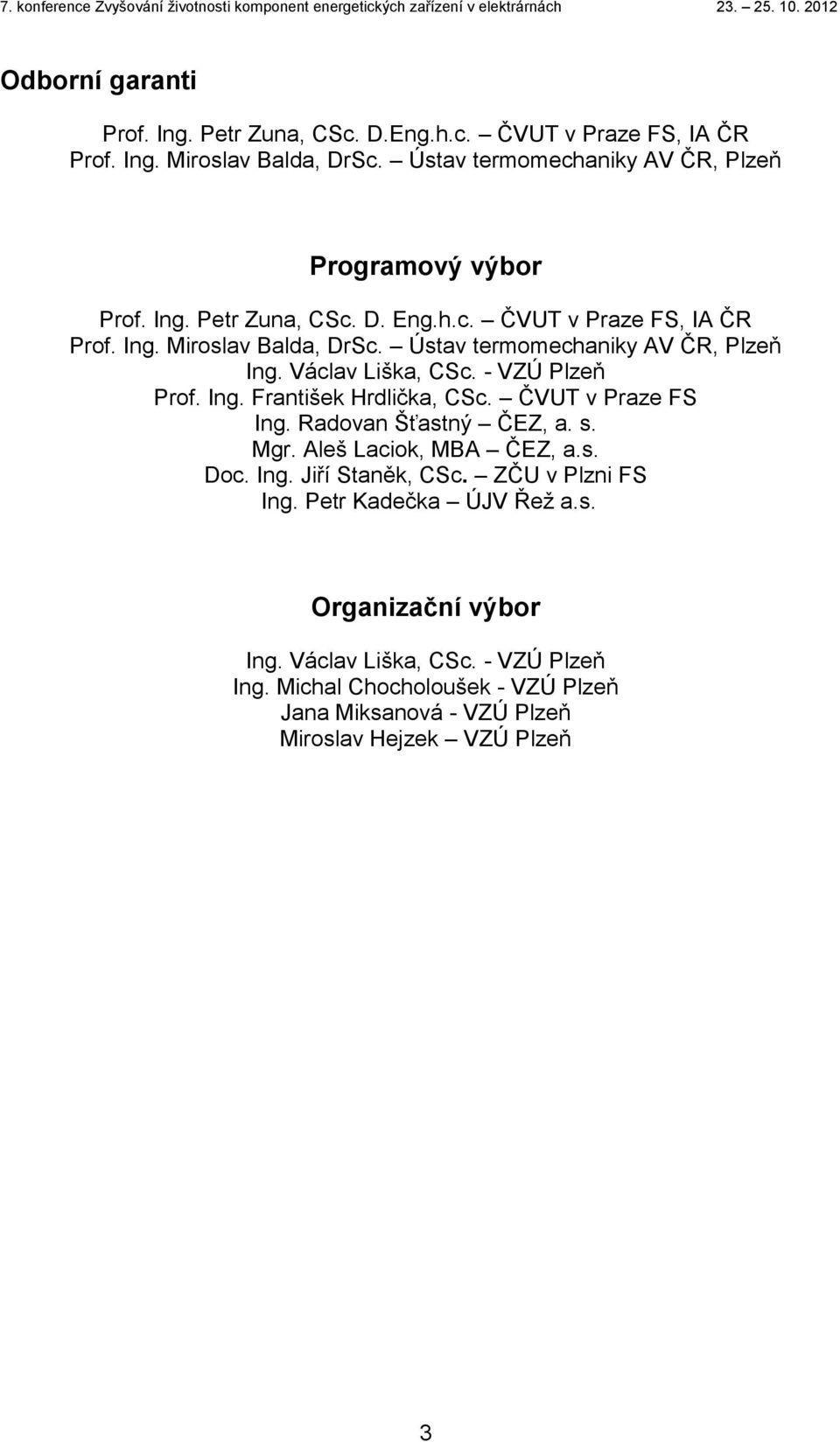 Ing. František Hrdlička, CSc. ČVUT v Praze FS Ing. Radovan Šťastný ČEZ, a. s. Mgr. Aleš Laciok, MBA ČEZ, a.s. Doc. Ing. Jiří Staněk, CSc. ZČU v Plzni FS Ing.