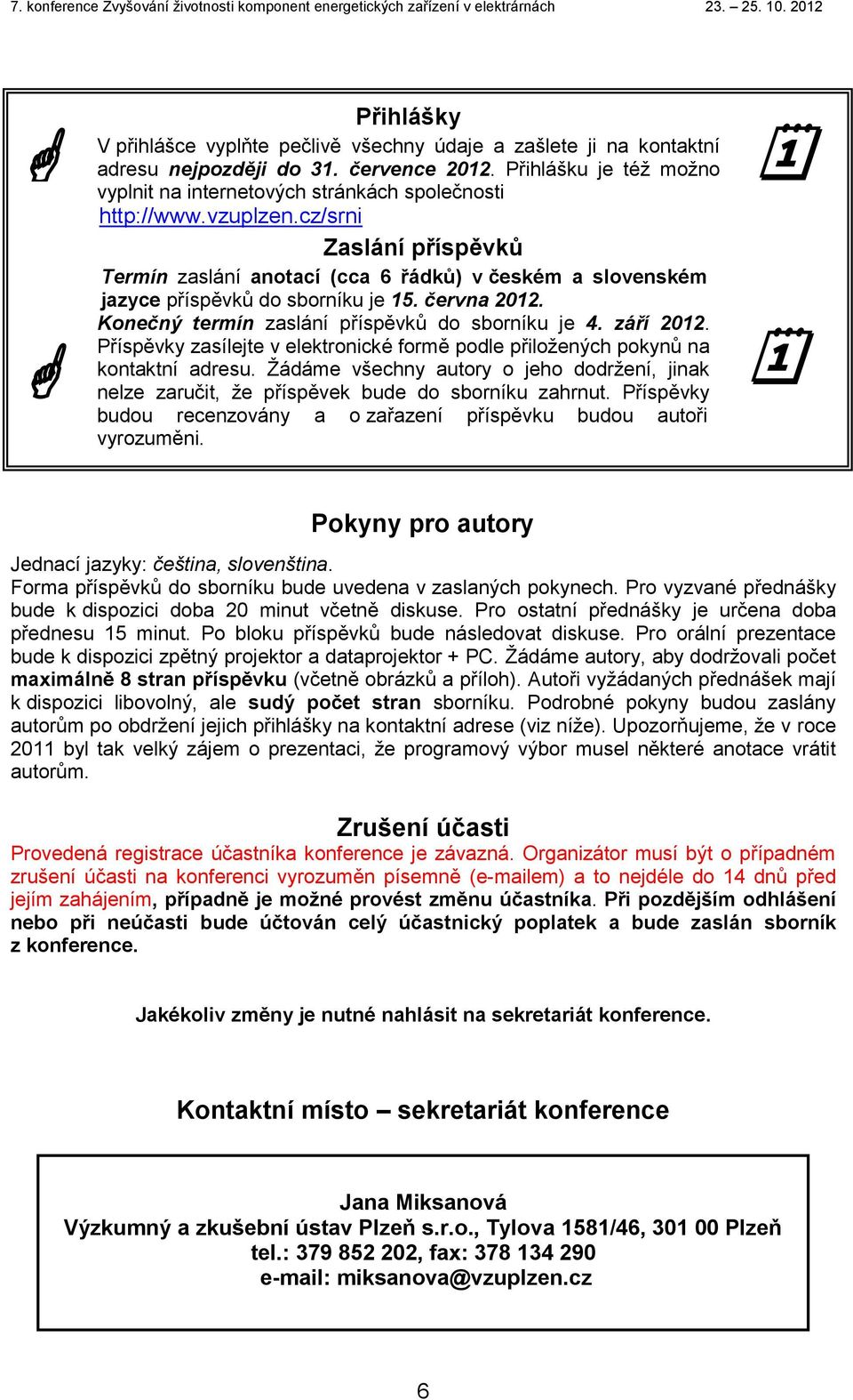 září 2012. Příspěvky zasílejte v elektronické formě podle přiložených pokynů na kontaktní adresu. Žádáme všechny autory o jeho dodržení, jinak nelze zaručit, že příspěvek bude do sborníku zahrnut.