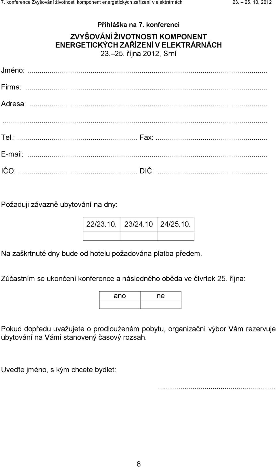 23/24.10 24/25.10. Na zaškrtnuté dny bude od hotelu požadována platba předem.