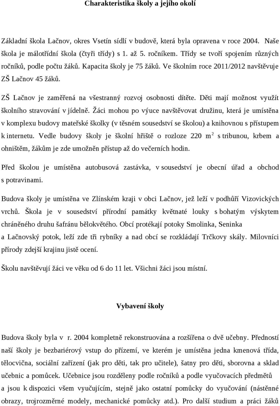 ZŠ Lačnov je zaměřená na všestranný rozvoj osobnosti dítěte. Děti mají možnost využít školního stravování v jídelně.