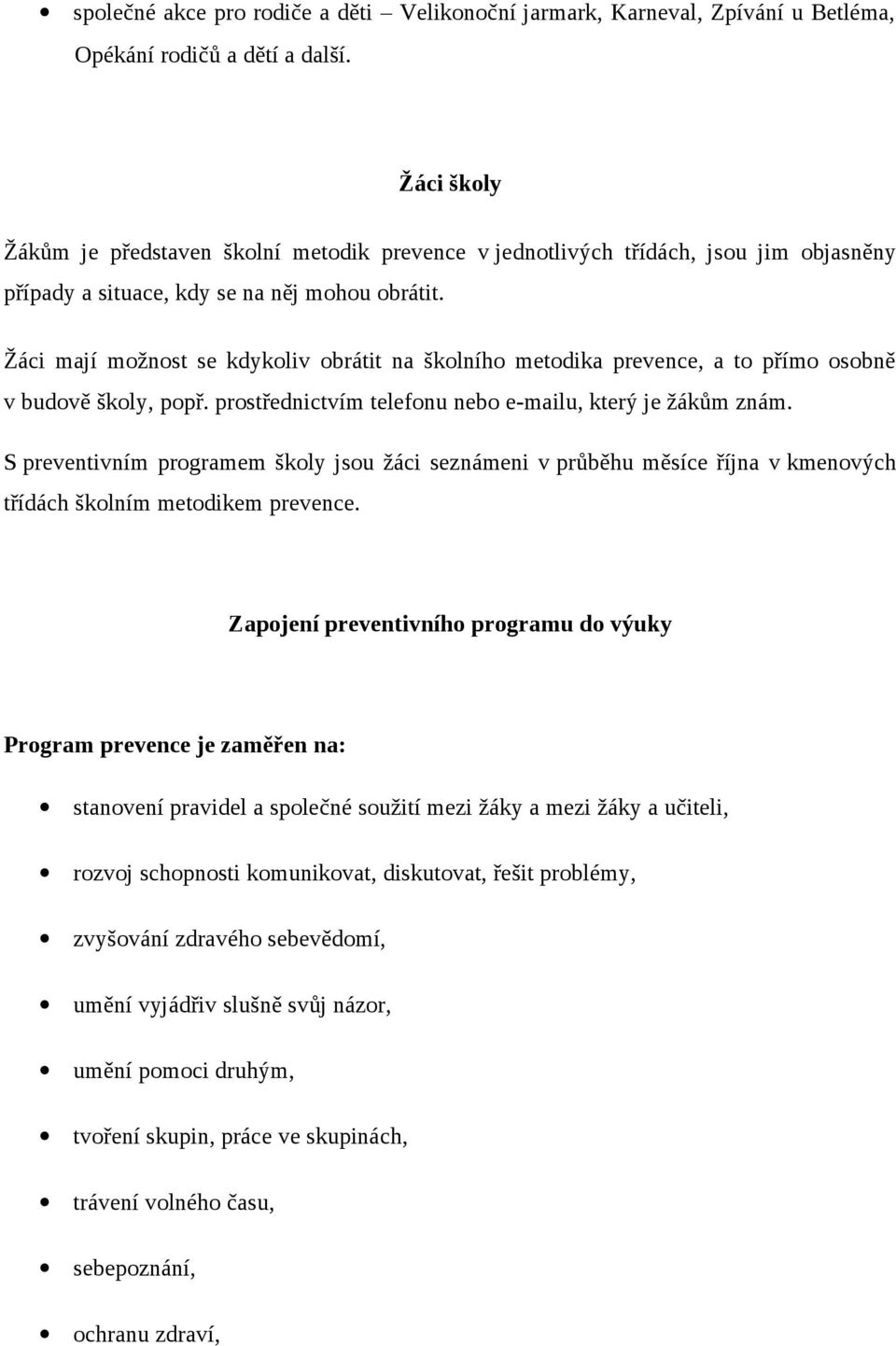 Žáci mají možnost se kdykoliv obrátit na školního metodika prevence, a to přímo osobně v budově školy, popř. prostřednictvím telefonu nebo e-mailu, který je žákům znám.