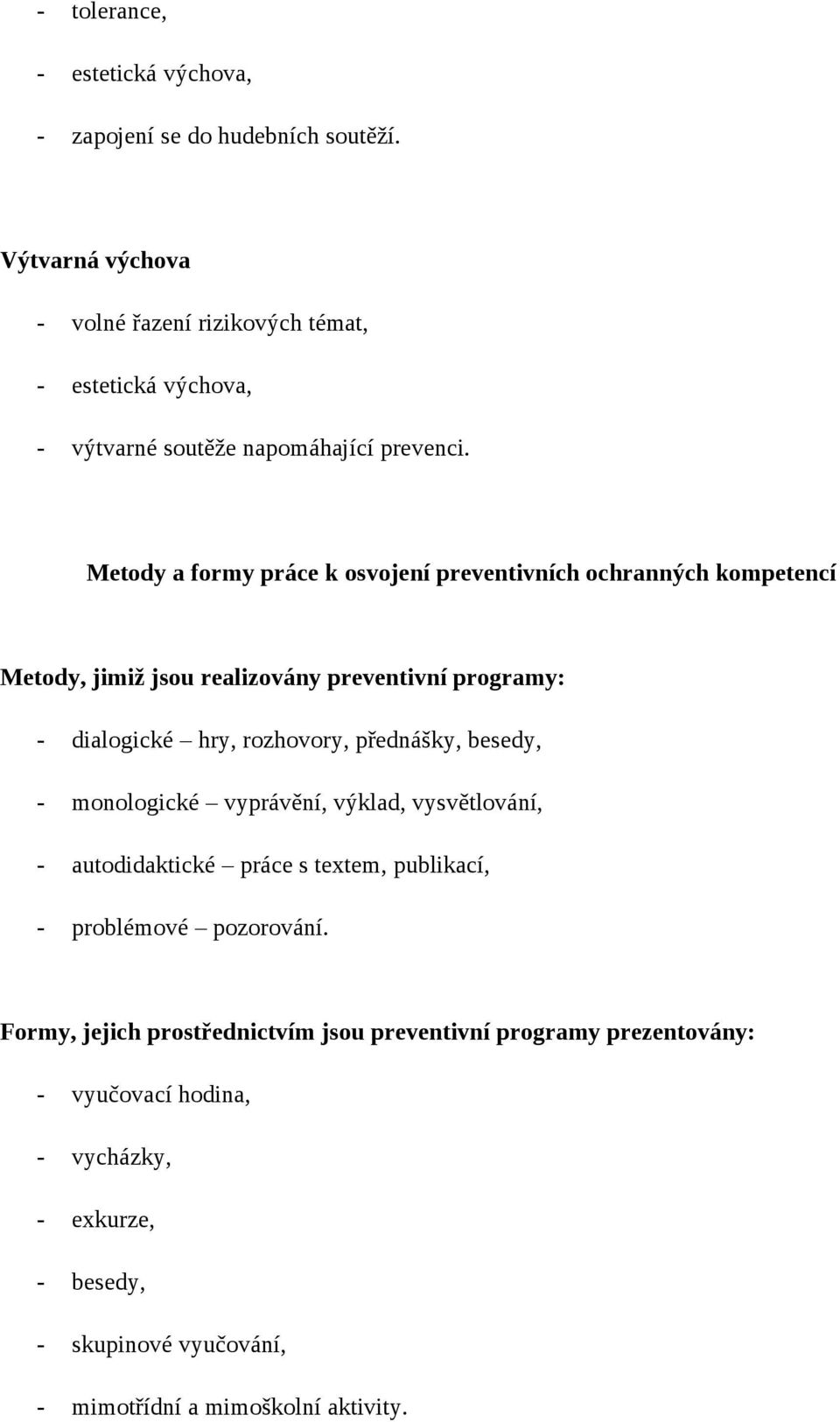 Metody a formy práce k osvojení preventivních ochranných kompetencí Metody, jimiž jsou realizovány preventivní programy: - dialogické hry, rozhovory, přednášky,