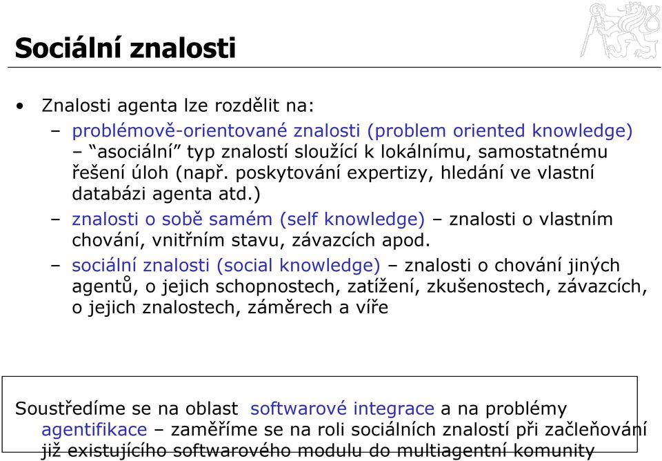 sociální znalosti (social knowledge) znalostio chováníjiných agentů, o jejich schopnostech, zatížení, zkušenostech, závazcích, o jejich znalostech, záměrech a víře Soustředíme