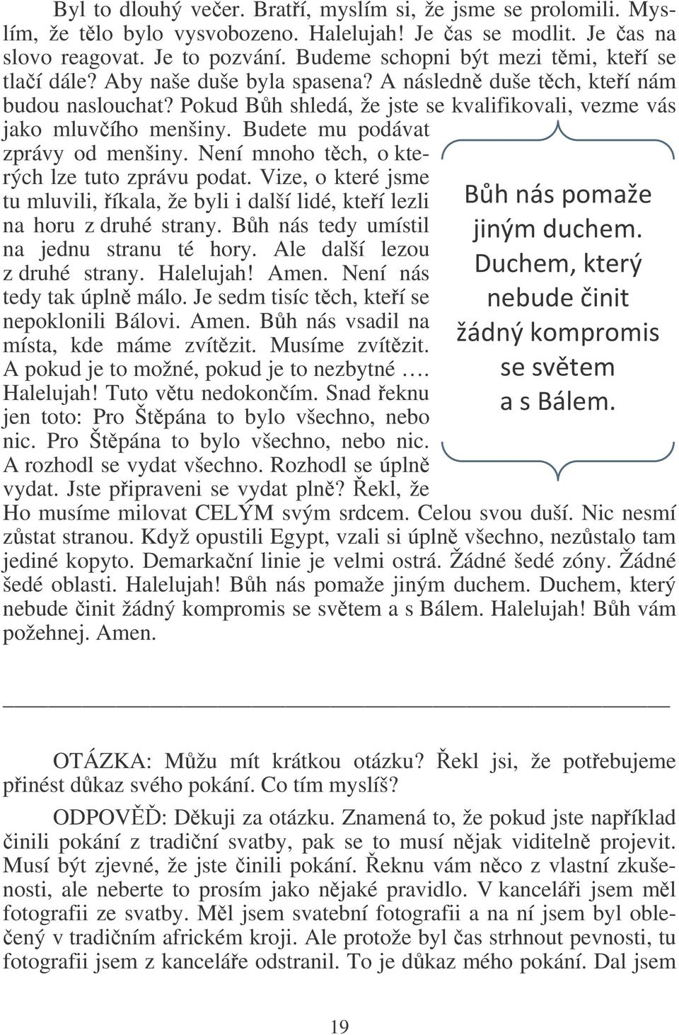 Budete mu podávat zprávy od menšiny. Není mnoho tch, o kterých lze tuto zprávu podat. Vize, o které jsme tu mluvili, íkala, že byli i další lidé, kteí lezli na horu z druhé strany.