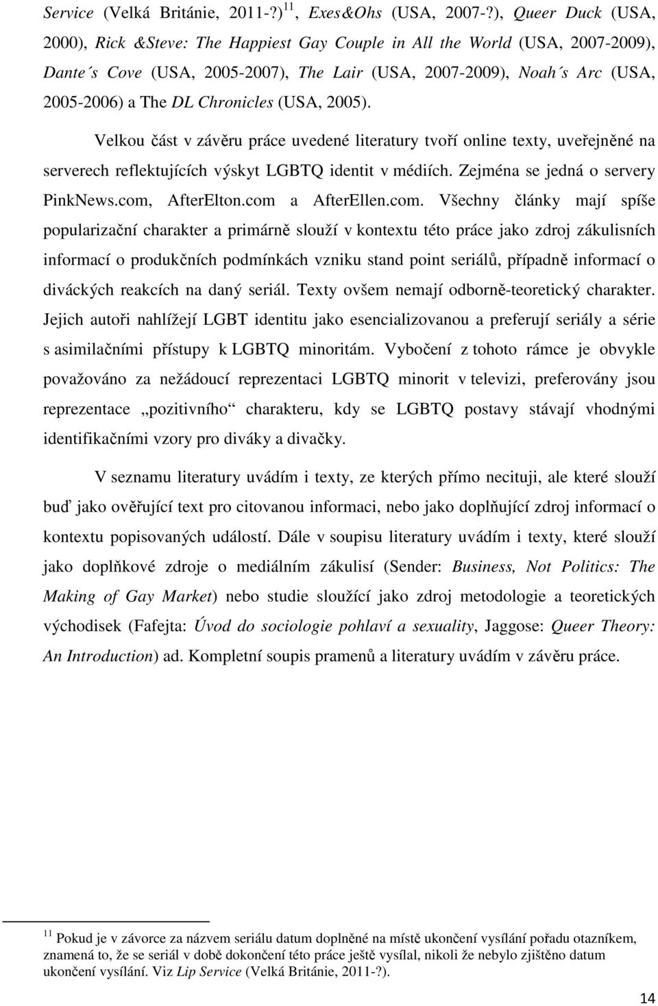 Chronicles (USA, 2005). Velkou část v závěru práce uvedené literatury tvoří online texty, uveřejněné na serverech reflektujících výskyt LGBTQ identit v médiích. Zejména se jedná o servery PinkNews.