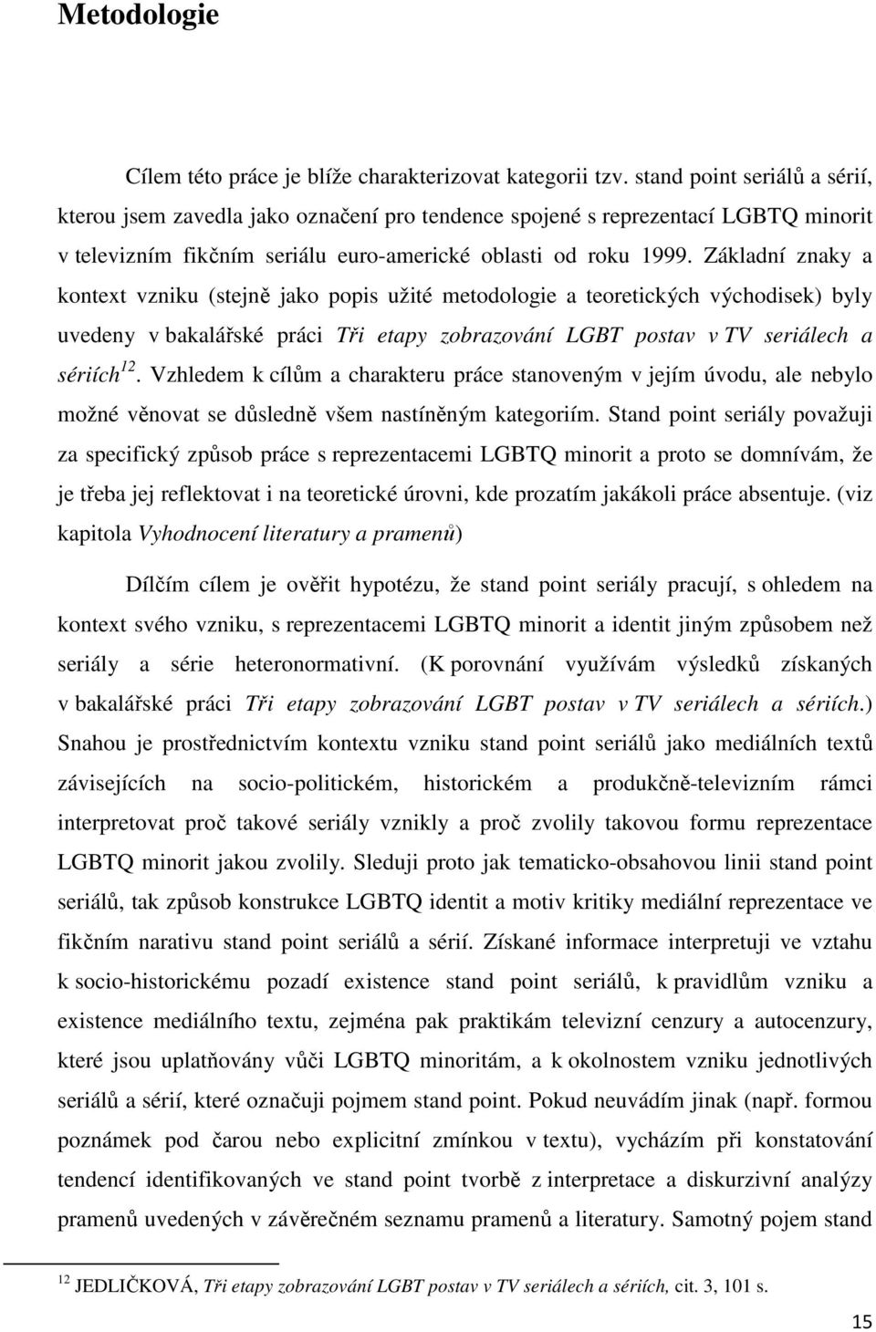 Základní znaky a kontext vzniku (stejně jako popis užité metodologie a teoretických východisek) byly uvedeny v bakalářské práci Tři etapy zobrazování LGBT postav v TV seriálech a sériích 12.