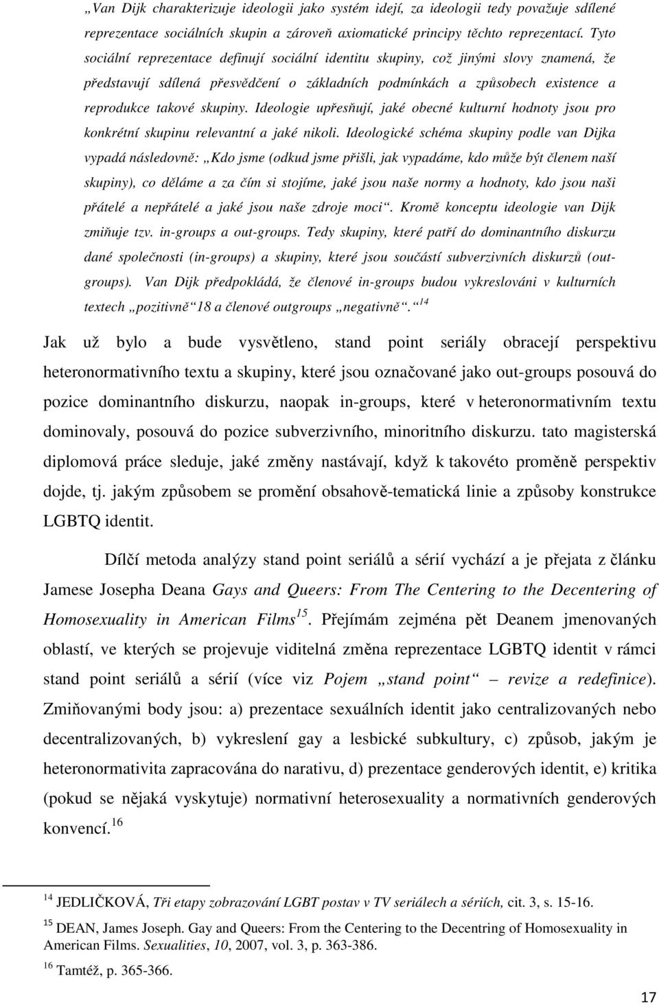 Ideologie upřesňují, jaké obecné kulturní hodnoty jsou pro konkrétní skupinu relevantní a jaké nikoli.