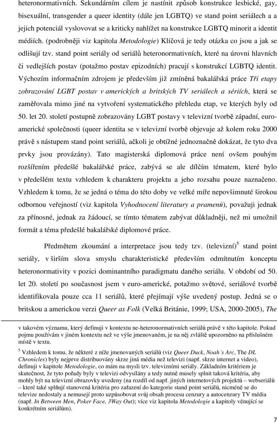 nahlížet na konstrukce LGBTQ minorit a identit médiích. (podrobněji viz kapitola Metodologie) Klíčová je tedy otázka co jsou a jak se odlišují tzv.