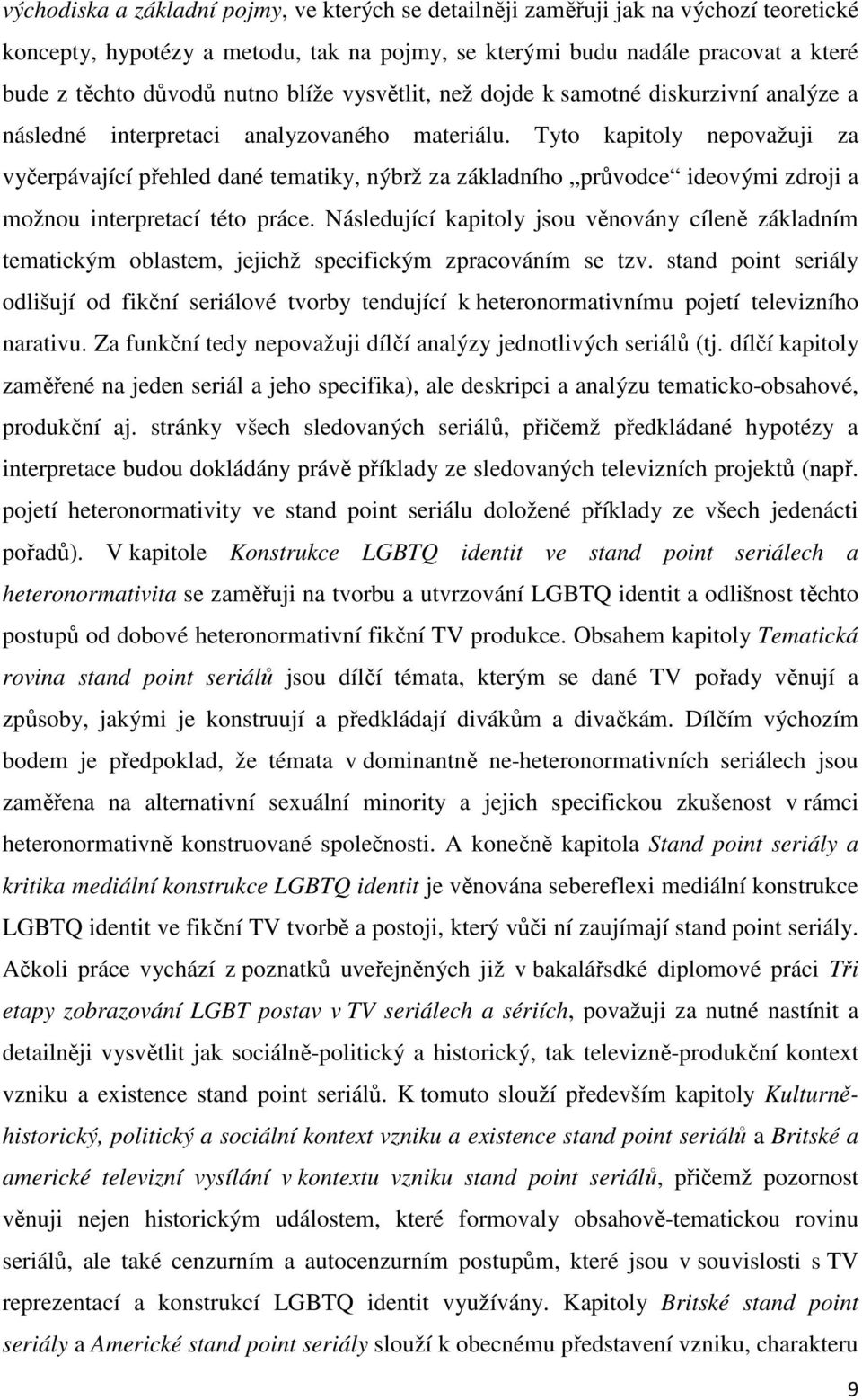 Tyto kapitoly nepovažuji za vyčerpávající přehled dané tematiky, nýbrž za základního průvodce ideovými zdroji a možnou interpretací této práce.