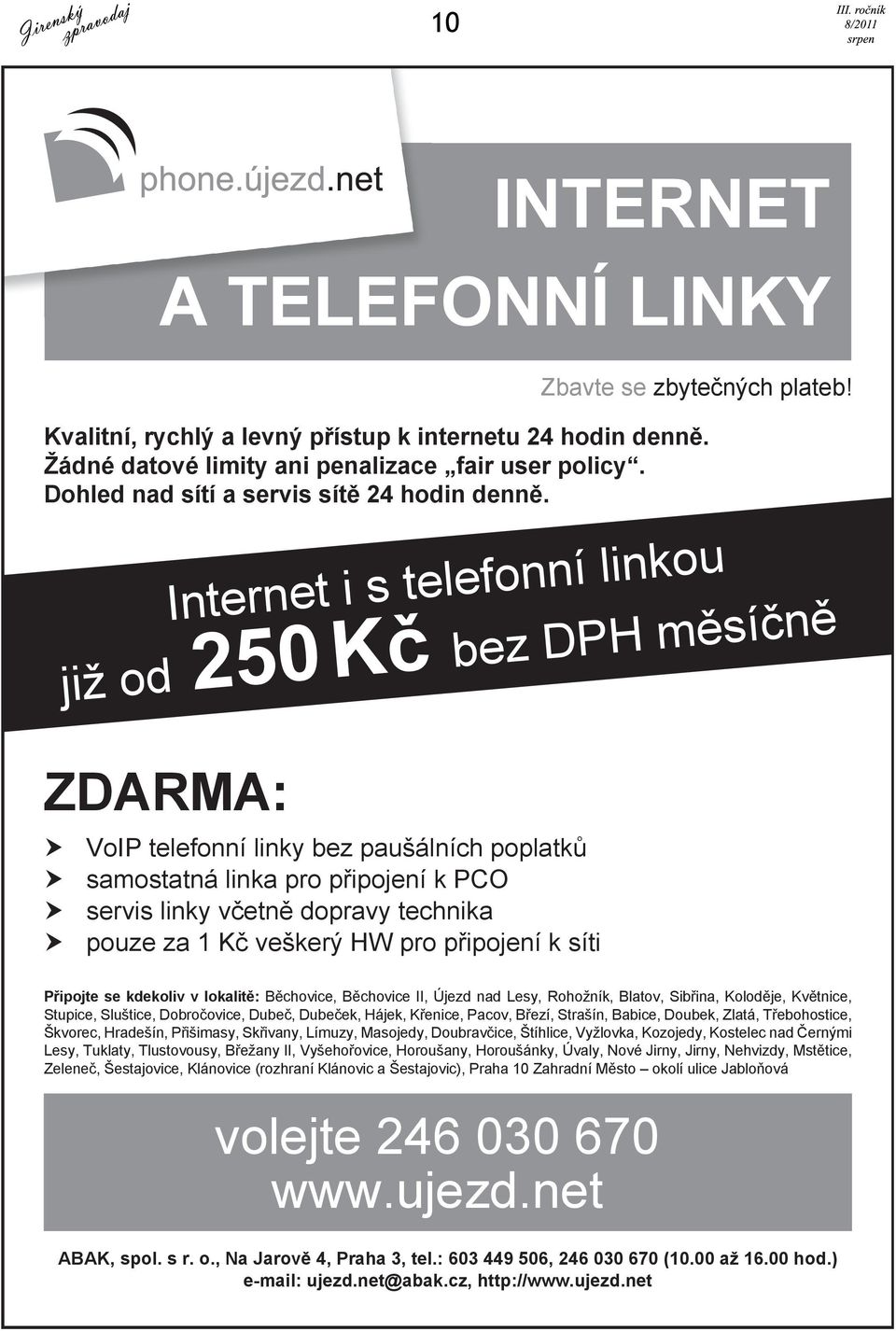 Internet i s telefonní linkou již od bez DPH m sí n ZDARMA: 250 K VoIP telefonní linky bez paušálních poplatk samostatná linka pro p ipojení k PCO servis linky v etn dopravy technika pouze za 1 K