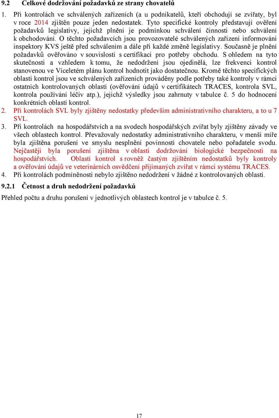 O těchto požadavcích jsou provozovatelé schválených zařízení informováni inspektory KVS ještě před schválením a dále při každé změně legislativy.