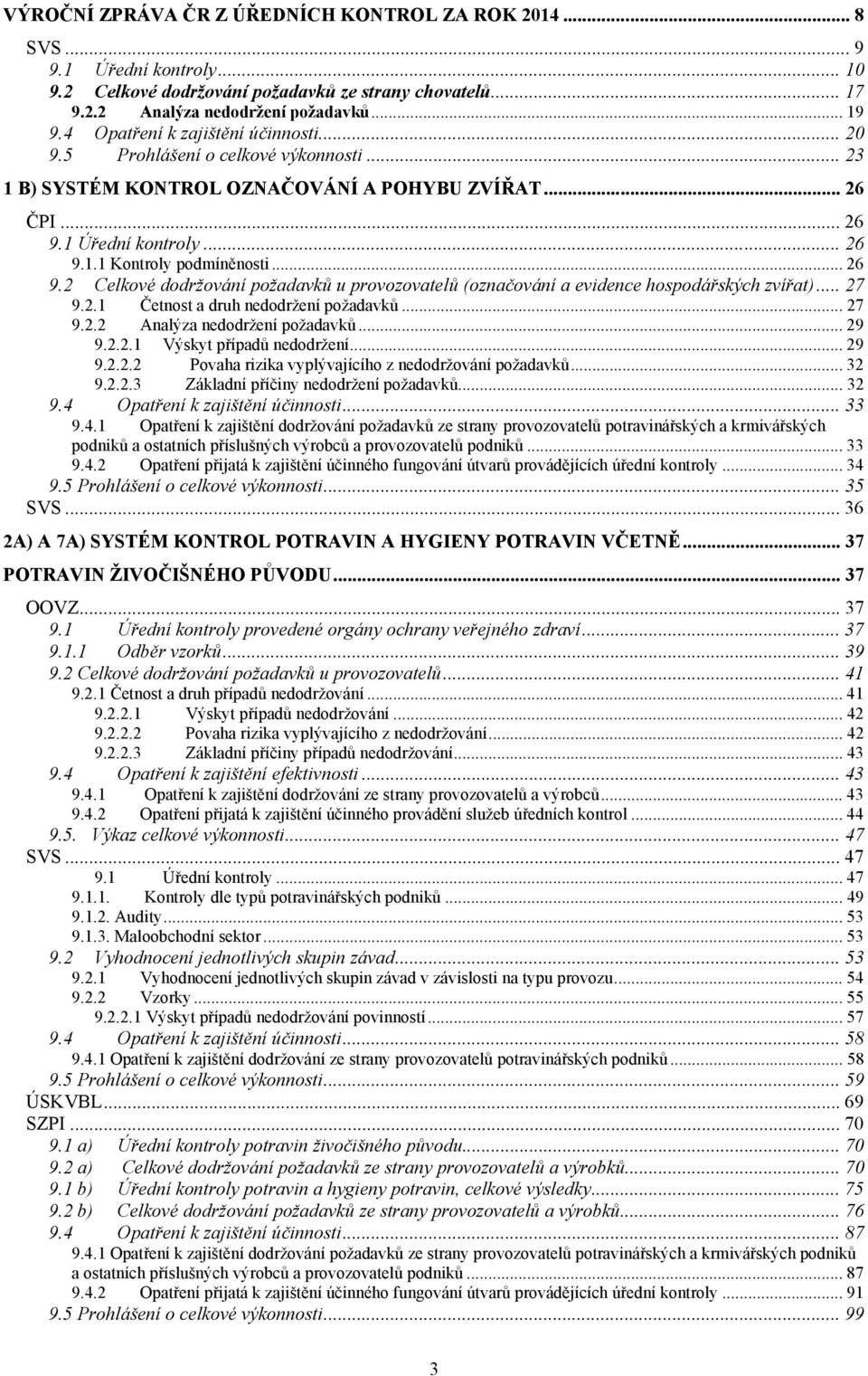 .. 26 9.2 Celkové dodržování požadavků u provozovatelů (označování a evidence hospodářských zvířat)... 27 9.2.1 Četnost a druh nedodržení požadavků... 27 9.2.2 Analýza nedodržení požadavků... 29 9.2.2.1 Výskyt případů nedodržení.