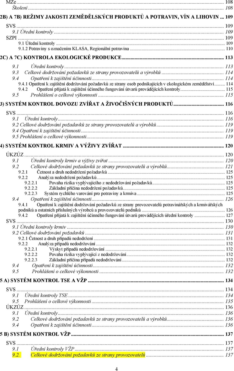 9.4 Opatření k zajištění účinnosti... 114 9.4.1 Opatření k zajištění dodržování požadavků ze strany osob podnikajících v ekologickém zemědělství... 114 9.4.2 Opatření přijatá k zajištění účinného fungování útvarů provádějících kontroly.