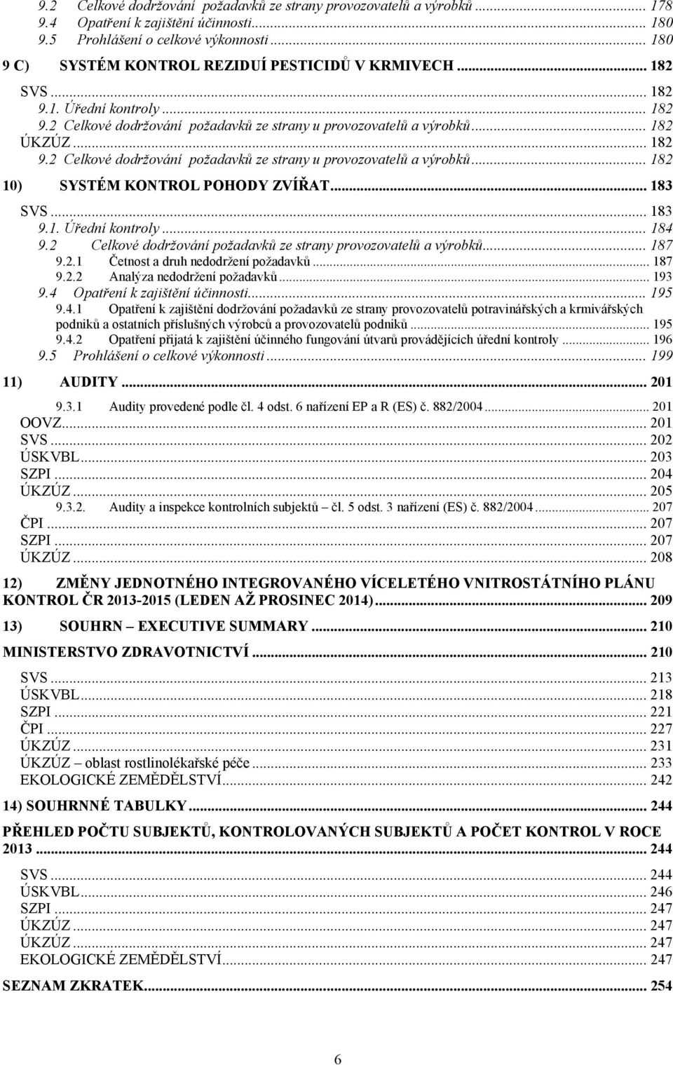 .. 182 ÚKZÚZ... 182 9.2 Celkové dodržování požadavků ze strany u provozovatelů a výrobků... 182 10) SYSTÉM KONTROL POHODY ZVÍŘAT... 183 SVS... 183 9.1. Úřední kontroly... 184 9.