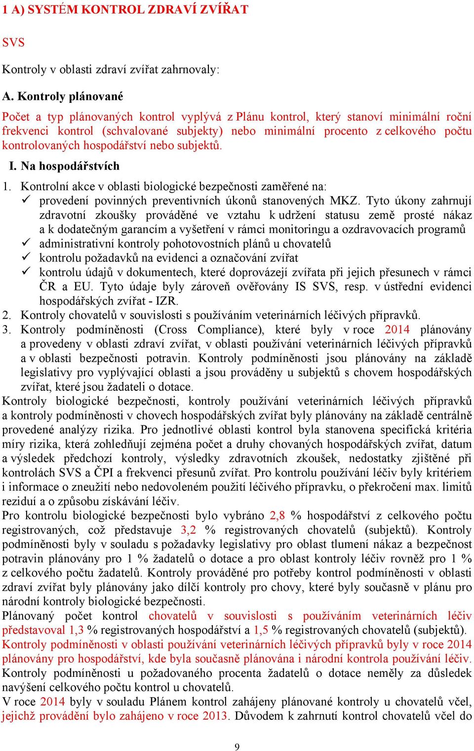 kontrolovaných hospodářství nebo subjektů. I. Na hospodářstvích 1. Kontrolní akce v oblasti biologické bezpečnosti zaměřené na: provedení povinných preventivních úkonů stanovených MKZ.