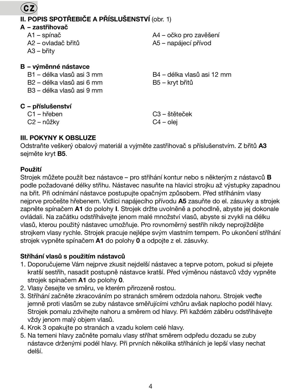 C1 hřeben C2 nůžky B4 délka vlasů asi 12 mm B5 kryt břitů C3 štěteček C4 olej III. POKYNY K OBSLUZE Odstraňte veškerý obalový materiál a vyjměte zastřihovač s příslušenstvím.