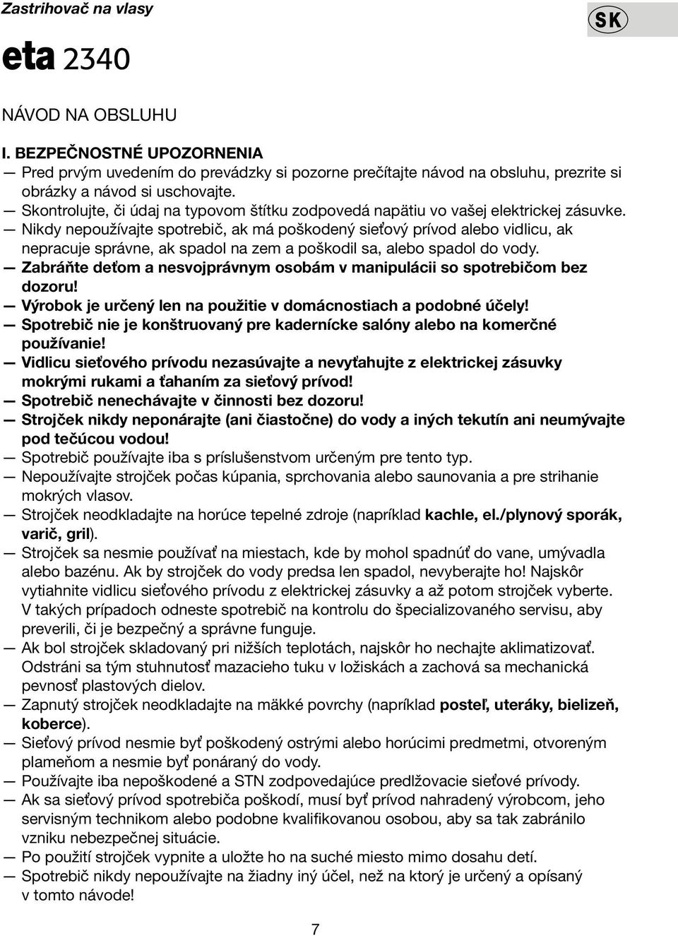 Nikdy nepoužívajte spotrebič, ak má poškodený sieťový prívod alebo vidlicu, ak nepracuje správne, ak spadol na zem a poškodil sa, alebo spadol do vody.