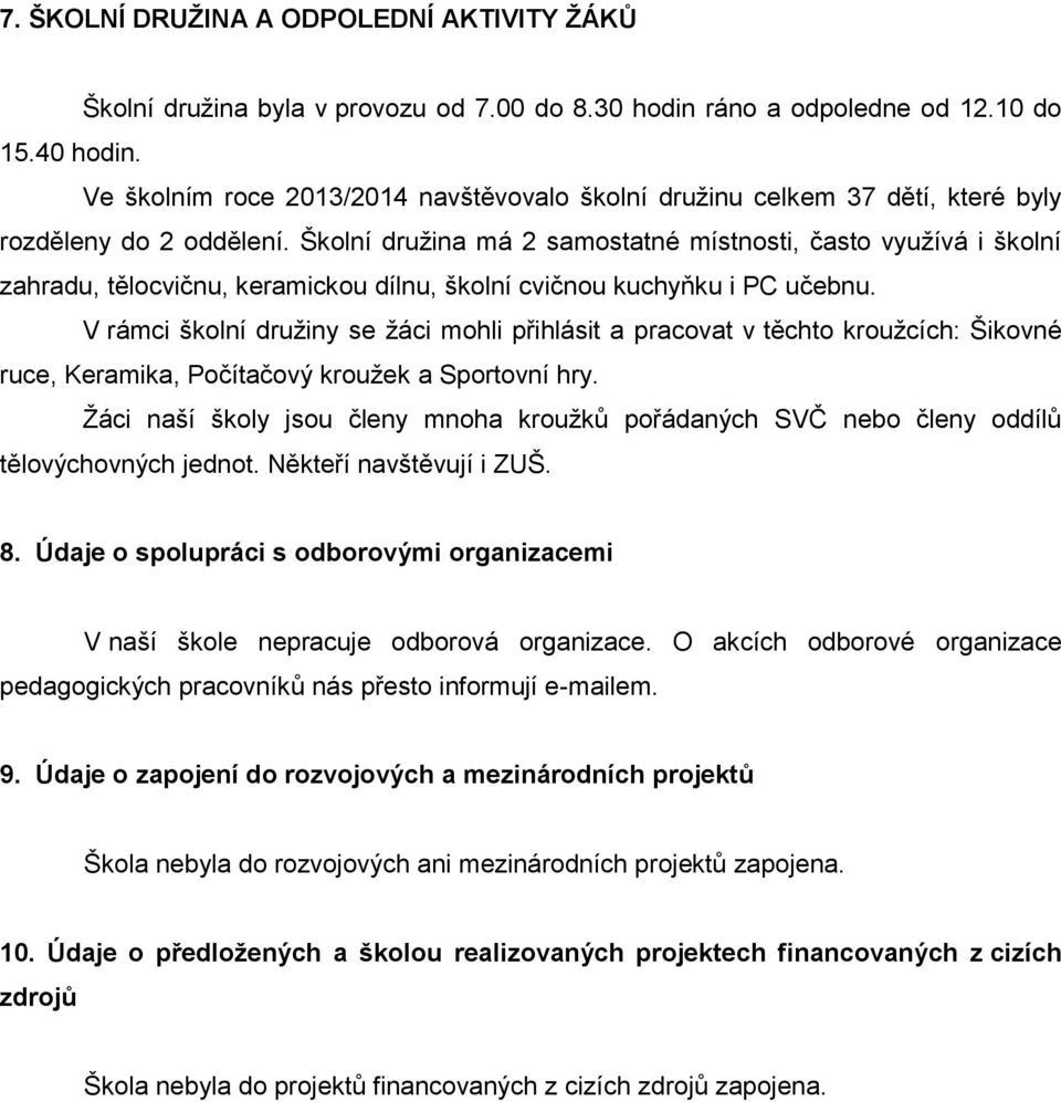 Školní druţina má 2 samostatné místnosti, často vyuţívá i školní zahradu, tělocvičnu, keramickou dílnu, školní cvičnou kuchyňku i PC učebnu.