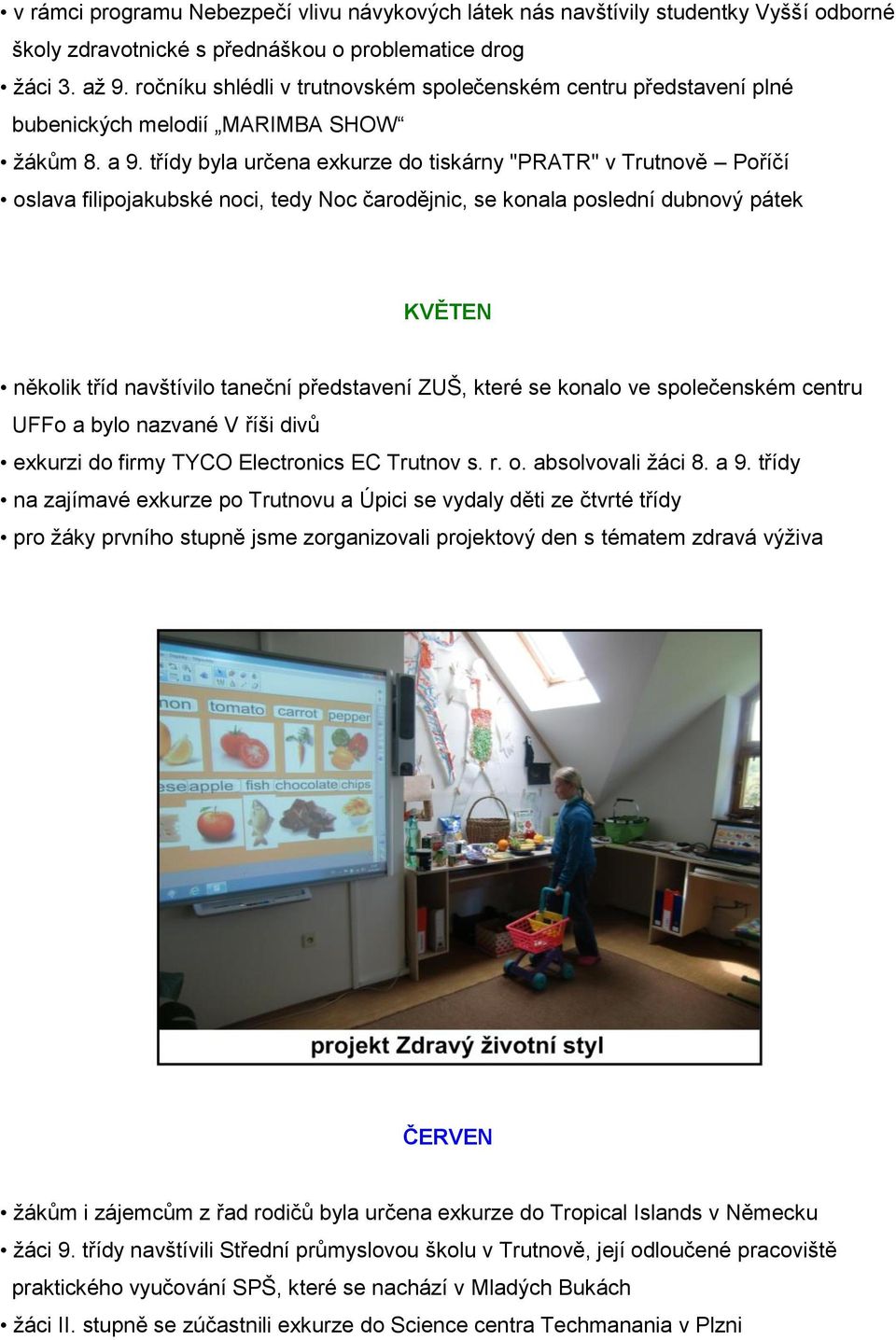 třídy byla určena exkurze do tiskárny "PRATR" v Trutnově Poříčí oslava filipojakubské noci, tedy Noc čarodějnic, se konala poslední dubnový pátek KVĚTEN několik tříd navštívilo taneční představení