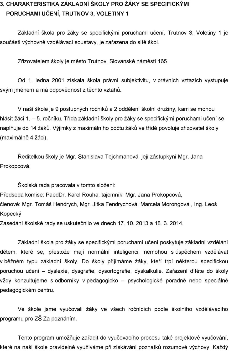 ledna 2001 získala škola právní subjektivitu, v právních vztazích vystupuje svým jménem a má odpovědnost z těchto vztahů.