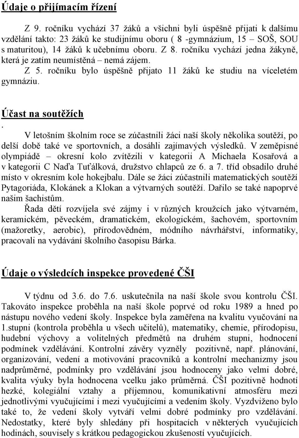 ročníku vychází jedna ţákyně, která je zatím neumístěná nemá zájem. Z 5. ročníku bylo úspěšně přijato 11 ţáků ke studiu na víceletém gymnáziu. Účast na soutěžích.