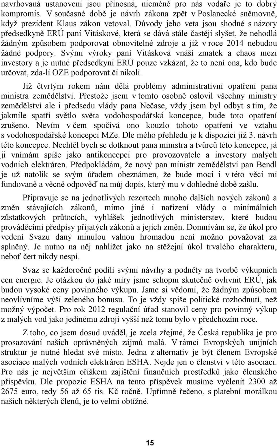 podpory. Svými výroky paní Vitásková vnáší zmatek a chaos mezi investory a je nutné předsedkyni ERÚ pouze vzkázat, že to není ona, kdo bude určovat, zda-li OZE podporovat či nikoli.