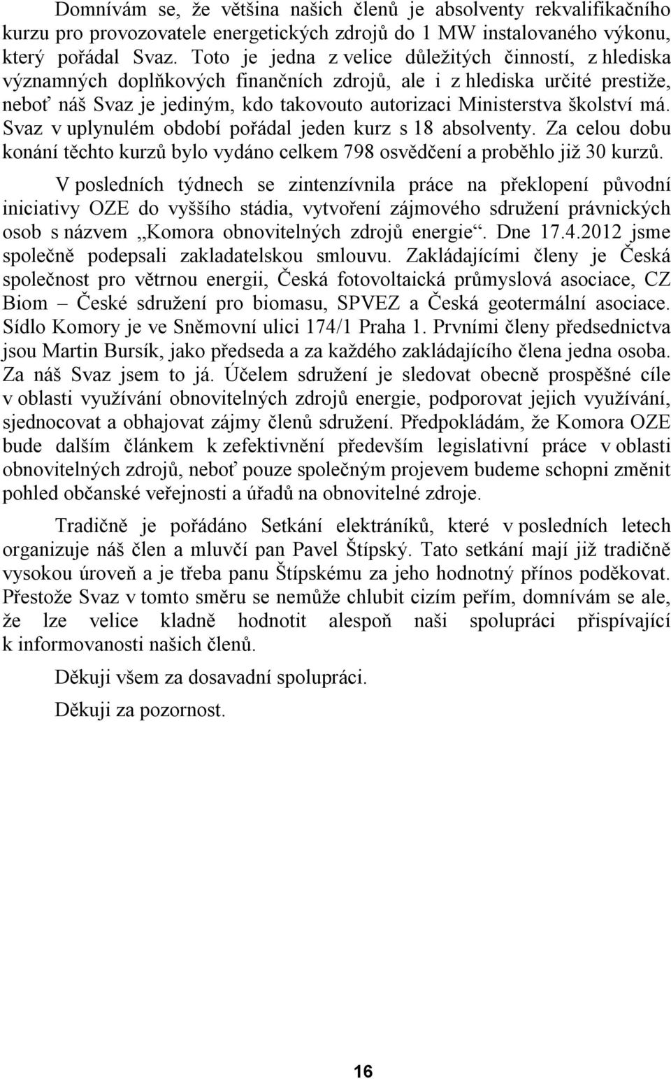 školství má. Svaz v uplynulém období pořádal jeden kurz s 18 absolventy. Za celou dobu konání těchto kurzů bylo vydáno celkem 798 osvědčení a proběhlo již 30 kurzů.