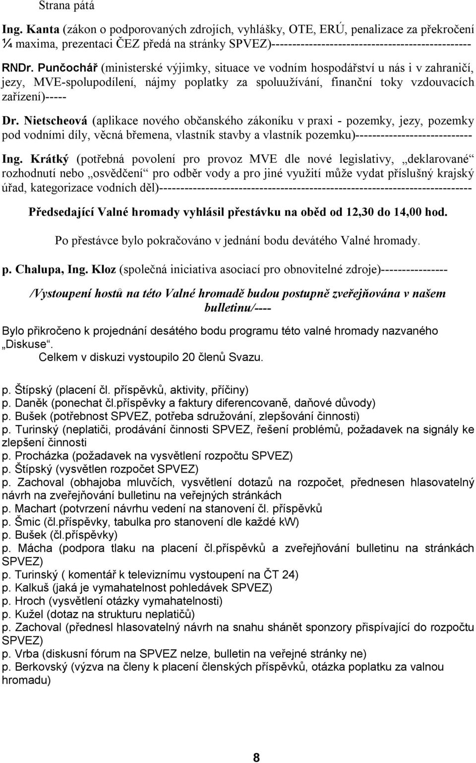 Punčochář (ministerské výjimky, situace ve vodním hospodářství u nás i v zahraničí, jezy, MVE-spolupodílení, nájmy poplatky za spoluužívání, finanční toky vzdouvacích zařízení)----- Dr.