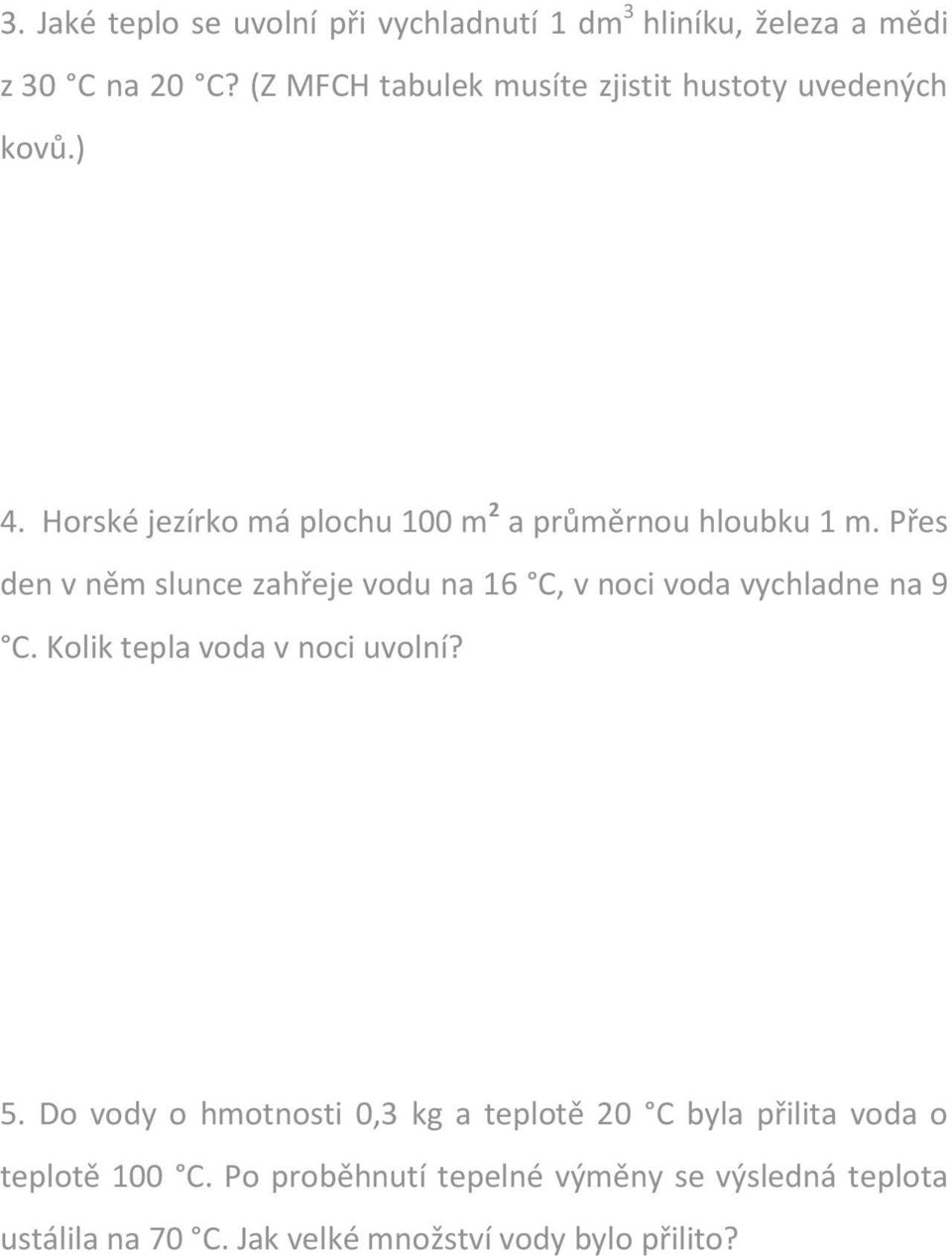 Přes den v něm slunce zahřeje vodu na 16 C, v noci voda vychladne na 9 C. Kolik tepla voda v noci uvolní? 5.